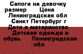 Сапоги на девочку,  размер 32 › Цена ­ 1 000 - Ленинградская обл., Санкт-Петербург г. Дети и материнство » Детская одежда и обувь   . Ленинградская обл.